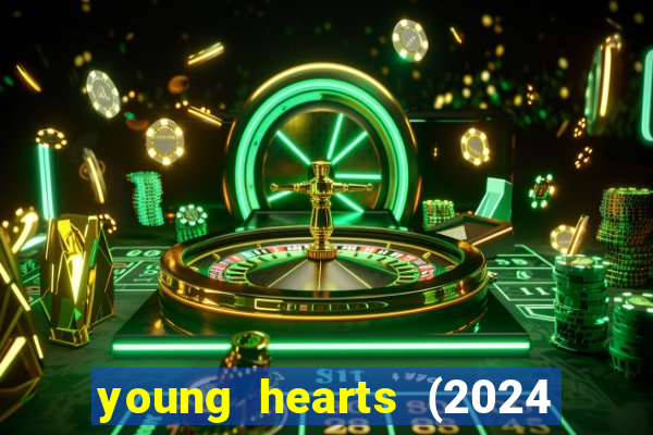 young hearts (2024 assistir online gratis)